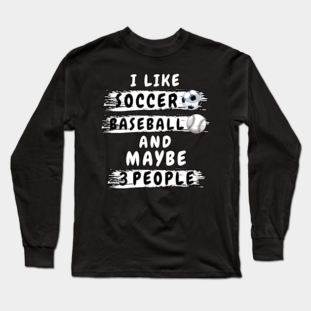 i like soccer and baseball and maybe 3 people shirt Funny soccer and baseball lovers gift shirt for football and sports lover for men and women shirt gift for boy and girl in birthday Long Sleeve T-Shirt by dianoo